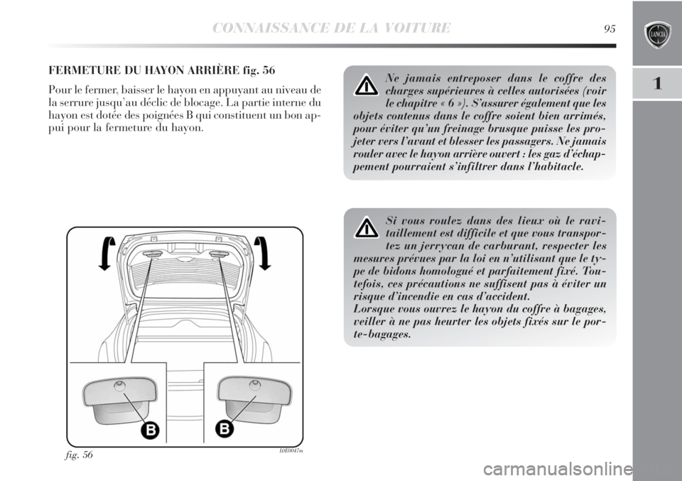 Lancia Delta 2012 Notice dentretien (in French) CONNAISSANCE DE LA VOITURE95
1
FERMETURE DU HAYON ARRIÈRE fig. 56
Pour le fermer, baisser le hayon en appuyant au niveau de
la serrure jusqu’au déclic de blocage. La partie interne du
hayon est do Lancia Delta 2012 Notice dentretien (in French) CONNAISSANCE DE LA VOITURE95
1
FERMETURE DU HAYON ARRIÈRE fig. 56
Pour le fermer, baisser le hayon en appuyant au niveau de
la serrure jusqu’au déclic de blocage. La partie interne du
hayon est do