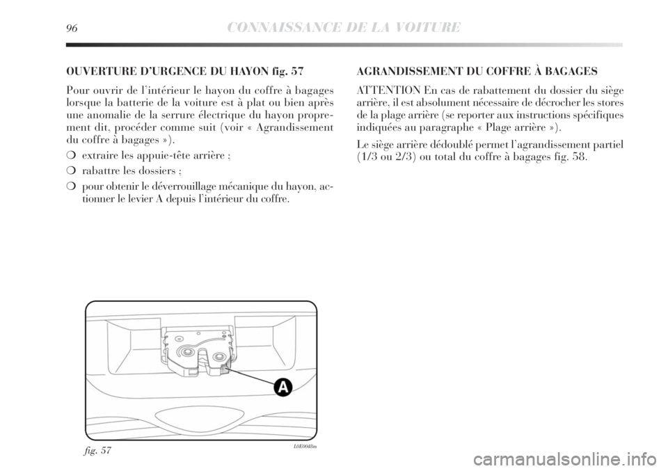 Lancia Delta 2013 Notice dentretien (in French) 96CONNAISSANCE DE LA VOITURE
fig. 57L0E0048m
OUVERTURE D’URGENCE DU HAYON fig. 57
Pour ouvrir de l’intérieur le hayon du coffre à bagages
lorsque la batterie de la voiture est à plat ou bien ap Lancia Delta 2013 Notice dentretien (in French) 96CONNAISSANCE DE LA VOITURE
fig. 57L0E0048m
OUVERTURE D’URGENCE DU HAYON fig. 57
Pour ouvrir de l’intérieur le hayon du coffre à bagages
lorsque la batterie de la voiture est à plat ou bien ap
