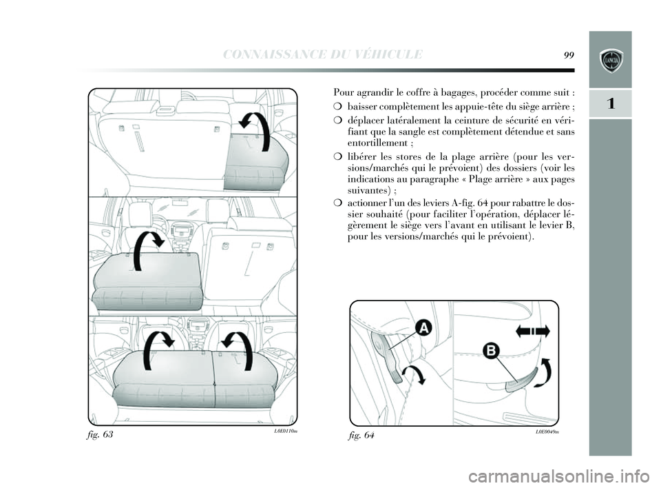 Lancia Delta 2014 Notice dentretien (in French) CONNAISSANCE DU VÉHICULE99
1
Pour agrandir le coffre à bagages, procéder comme suit :
❍ baisser complètement le s appuie-tête du s iège arrière ;
❍ déplacer latéralement la ceinture de s Lancia Delta 2014 Notice dentretien (in French) CONNAISSANCE DU VÉHICULE99
1
Pour agrandir le coffre à bagages, procéder comme suit :
❍ baisser complètement le s appuie-tête du s iège arrière ;
❍ déplacer latéralement la ceinture de s