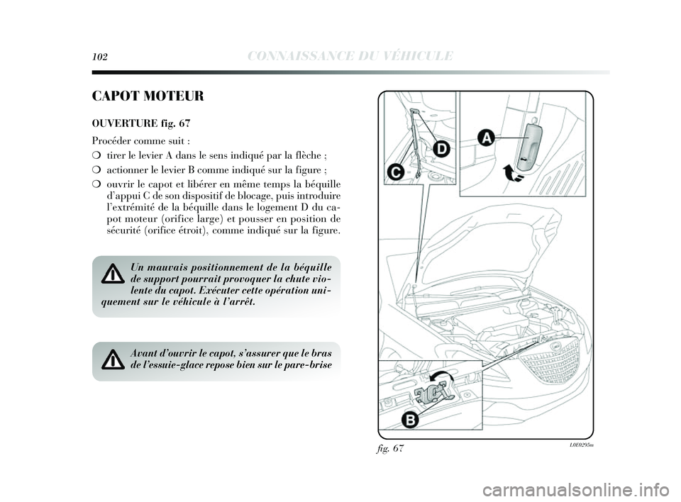 Lancia Delta 2014 Notice dentretien (in French) 102CONNAISSANCE DU VÉHICULE
fig. 67L0E0295m
CAPOT MOTEUR
OUVERTURE fig. 67
Procéder comme suit :
❍ tirer le levier A dan s le s ens indiqué par la flèche ;
❍ actionner le levier B comme indiqu Lancia Delta 2014 Notice dentretien (in French) 102CONNAISSANCE DU VÉHICULE
fig. 67L0E0295m
CAPOT MOTEUR
OUVERTURE fig. 67
Procéder comme suit :
❍ tirer le levier A dan s le s ens indiqué par la flèche ;
❍ actionner le levier B comme indiqu