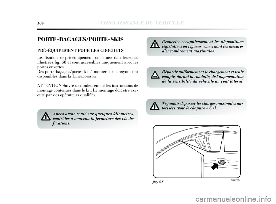 Lancia Delta 2014  Notice dentretien (in French) 104CONNAISSANCE DU VÉHICULE
PORTE-BAGAGES/PORTE-SKIS
PRÉ-ÉQUIPEMENT POUR LES CROCHETS
Les  fixations  de pré-équipement s ont situées  dans les zones
illus trées  fig. 68 et s ont accessibles  