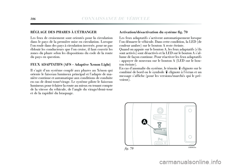 Lancia Delta 2014 Notice dentretien (in French) 106CONNAISSANCE DU VÉHICULE
RÉGLAGE DES PHARES À L ’ÉTRANGER
Les feux de croisement sont orientés pour la circulation
dans le pays de la première mi se en circulation. Lor sque
l ’on roule Lancia Delta 2014 Notice dentretien (in French) 106CONNAISSANCE DU VÉHICULE
RÉGLAGE DES PHARES À L ’ÉTRANGER
Les feux de croisement sont orientés pour la circulation
dans le pays de la première mi se en circulation. Lor sque
l ’on roule