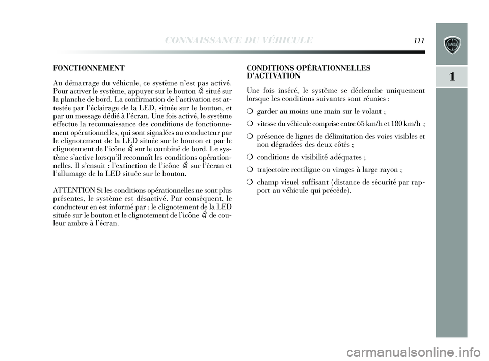 Lancia Delta 2014 Notice dentretien (in French) CONNAISSANCE DU VÉHICULE111
1
CONDITIONS OPÉRATIONNELLES
D’ACTIVATION
Une fois inséré, le système se déclenche uniquement
lors que les conditions suivantes sont réunies :
❍ garder au Lancia Delta 2014 Notice dentretien (in French) CONNAISSANCE DU VÉHICULE111
1
CONDITIONS OPÉRATIONNELLES
D’ACTIVATION
Une fois inséré, le système se déclenche uniquement
lors que les conditions suivantes sont réunies :
❍ garder au