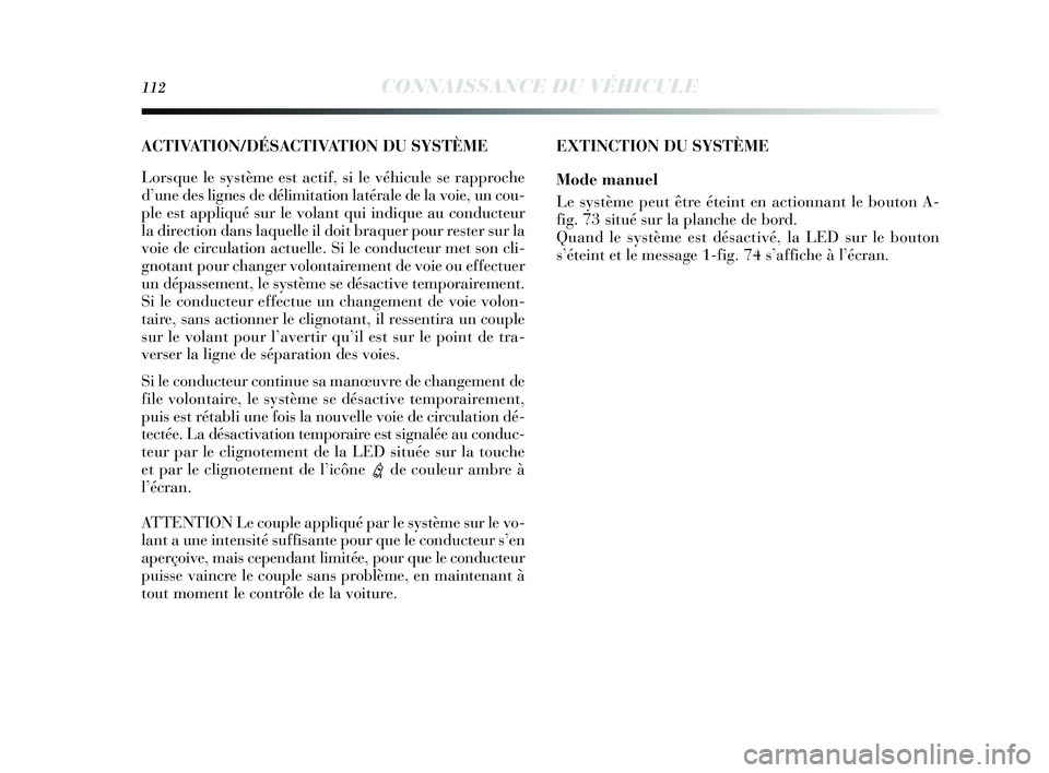 Lancia Delta 2014 Notice dentretien (in French) 112CONNAISSANCE DU VÉHICULE
EXTINCTION DU SYSTÈME
Mode manuel
Le système peut être éteint en actionnant le bouton A-
fig. 73 s itué sur la planche de bord.
Quand le système es t désactivé, Lancia Delta 2014 Notice dentretien (in French) 112CONNAISSANCE DU VÉHICULE
EXTINCTION DU SYSTÈME
Mode manuel
Le système peut être éteint en actionnant le bouton A-
fig. 73 s itué sur la planche de bord.
Quand le système es t désactivé,