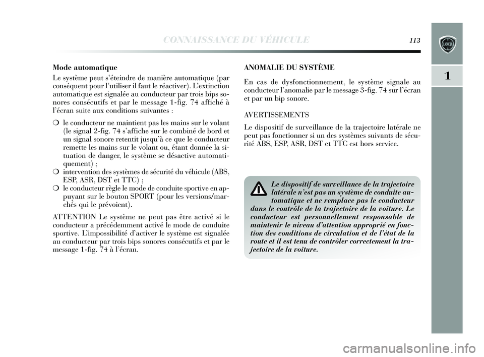 Lancia Delta 2014 Notice dentretien (in French) CONNAISSANCE DU VÉHICULE113
1
ANOMALIE DU SYSTÈME
En cas de dysfonctionnement, le système signale au
conducteur l’ anomalie par le message 3-fig. 74 s ur l’écran
et par un bip sonore.
AVER Lancia Delta 2014 Notice dentretien (in French) CONNAISSANCE DU VÉHICULE113
1
ANOMALIE DU SYSTÈME
En cas de dysfonctionnement, le système signale au
conducteur l’ anomalie par le message 3-fig. 74 s ur l’écran
et par un bip sonore.
AVER