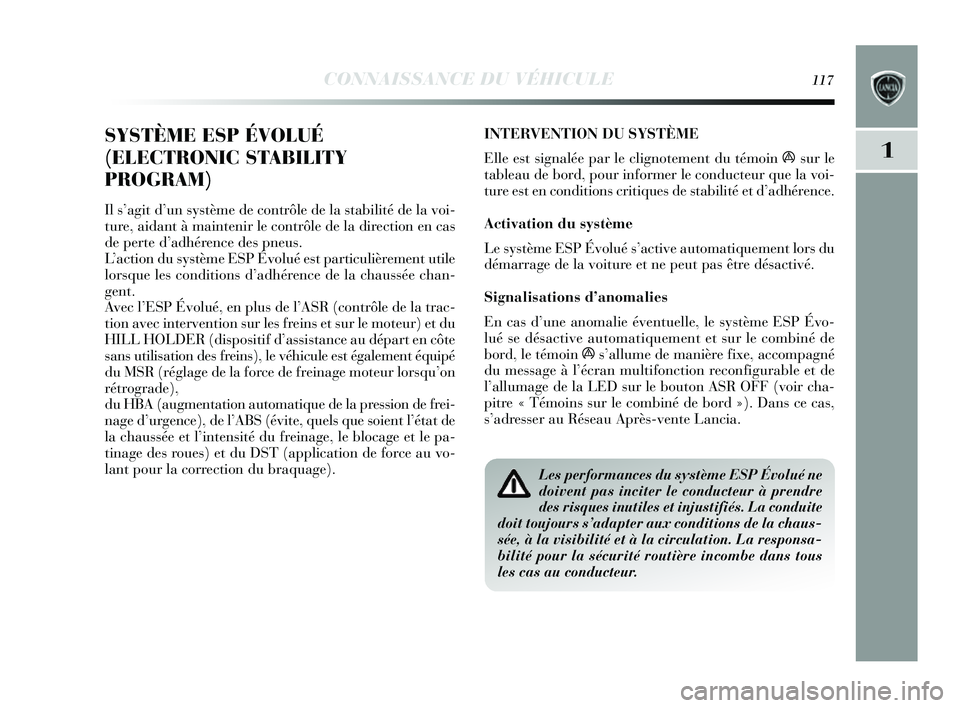 Lancia Delta 2014 Notice dentretien (in French) CONNAISSANCE DU VÉHICULE117
1
SYSTÈME ESP ÉVOLUÉ
(ELECTRONIC STABILITY
PROGRAM)
Il s’agit d’ un système de contrôle de la s tabilité de la voi-
ture, aidant à maintenir le contrôle de la Lancia Delta 2014 Notice dentretien (in French) CONNAISSANCE DU VÉHICULE117
1
SYSTÈME ESP ÉVOLUÉ
(ELECTRONIC STABILITY
PROGRAM)
Il s’agit d’ un système de contrôle de la s tabilité de la voi-
ture, aidant à maintenir le contrôle de la