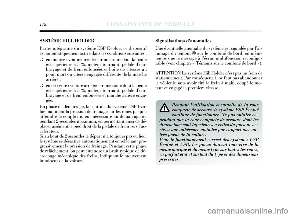 Lancia Delta 2014 Notice dentretien (in French) 118CONNAISSANCE DU VÉHICULE
Signalisations d’anomalies
Une éventuelle anomalie du système est signalée par l ’al-
lumage du témoin
ás ur le combiné de bord, en même
temps que le message Lancia Delta 2014 Notice dentretien (in French) 118CONNAISSANCE DU VÉHICULE
Signalisations d’anomalies
Une éventuelle anomalie du système est signalée par l ’al-
lumage du témoin
ás ur le combiné de bord, en même
temps que le message