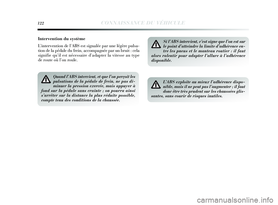 Lancia Delta 2014 Notice dentretien (in French) 122CONNAISSANCE DU VÉHICULE
Intervention du système
L’intervention de l’ ABS est signalée par une légère pul sa-
tion de la pédale du frein, accompagnée par un bruit : cela
s ignifie qu’ Lancia Delta 2014 Notice dentretien (in French) 122CONNAISSANCE DU VÉHICULE
Intervention du système
L’intervention de l’ ABS est signalée par une légère pul sa-
tion de la pédale du frein, accompagnée par un bruit : cela
s ignifie qu’