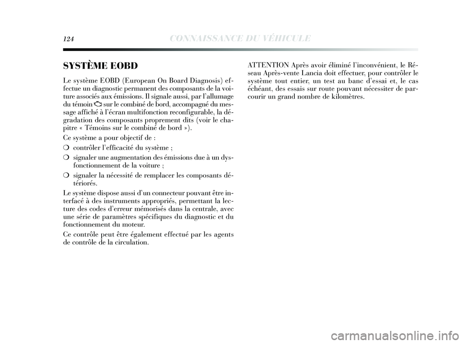 Lancia Delta 2014 Notice dentretien (in French) 124CONNAISSANCE DU VÉHICULE
SYSTÈME EOBD
Le système EOBD (European On Board Diagno sis ) ef-
fectue un diagno stic permanent de s compos ants de la voi-
ture associés aux émissions . Il signale Lancia Delta 2014 Notice dentretien (in French) 124CONNAISSANCE DU VÉHICULE
SYSTÈME EOBD
Le système EOBD (European On Board Diagno sis ) ef-
fectue un diagno stic permanent de s compos ants de la voi-
ture associés aux émissions . Il signale