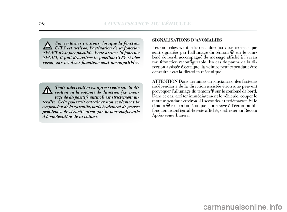 Lancia Delta 2014 Notice dentretien (in French) 126CONNAISSANCE DU VÉHICULE
SIGNALISATIONS D’ANOMALIES
Les anomalies éventuelles de la direction a ssistée électrique
s ont signalées par l’allumage du témoin g sur le com-
biné de bo Lancia Delta 2014 Notice dentretien (in French) 126CONNAISSANCE DU VÉHICULE
SIGNALISATIONS D’ANOMALIES
Les anomalies éventuelles de la direction a ssistée électrique
s ont signalées par l’allumage du témoin g sur le com-
biné de bo
