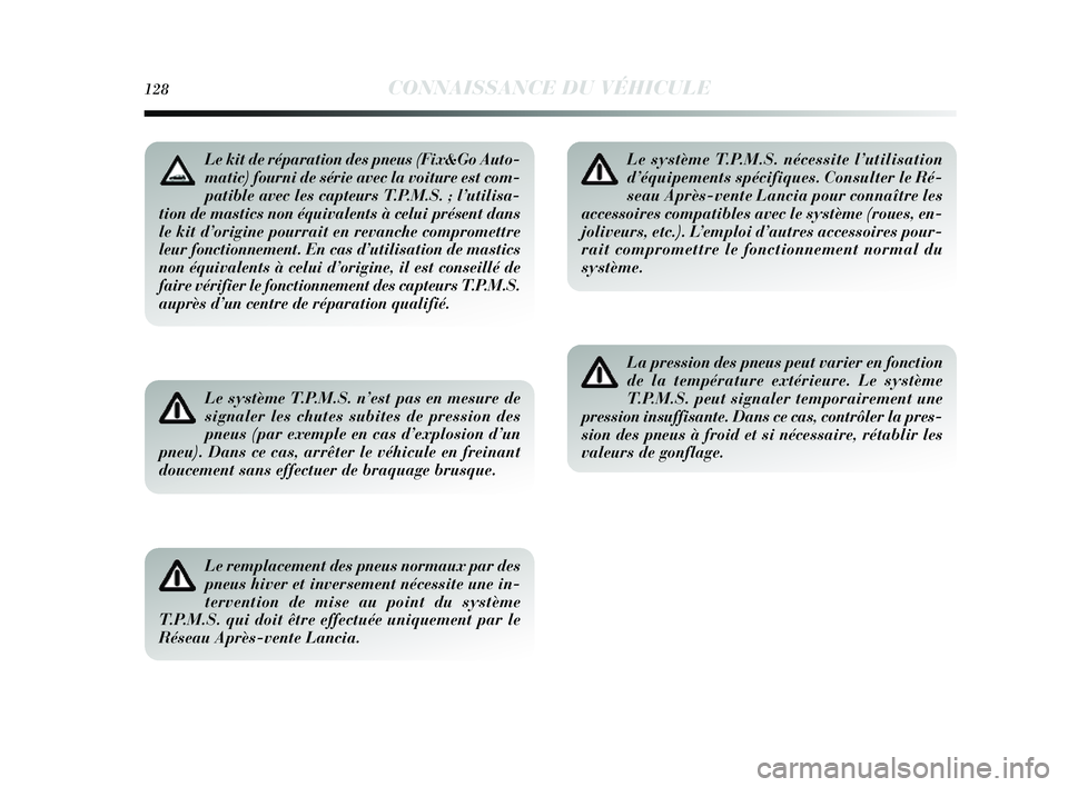 Lancia Delta 2014 Notice dentretien (in French) 128CONNAISSANCE DU VÉHICULE
Le système T.P.M.S. n’est pas en mesure de
signaler les chutes subites de pression des
pneus (par exemple en cas d’explosion d’un
pneu). Dans ce cas, arrêter le v Lancia Delta 2014 Notice dentretien (in French) 128CONNAISSANCE DU VÉHICULE
Le système T.P.M.S. n’est pas en mesure de
signaler les chutes subites de pression des
pneus (par exemple en cas d’explosion d’un
pneu). Dans ce cas, arrêter le v