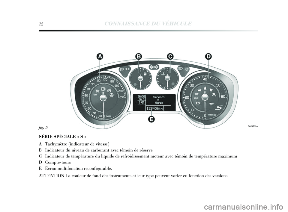 Lancia Delta 2014  Notice dentretien (in French) 12CONNAISSANCE DU VÉHICULE
SÉRIE SPÉCIALE « S »
ATach ymètre (indicateur de vite sse)
B Indicateur du niveau de carburant avec témoin de ré serve
C Indicateur de température du liquide de ref