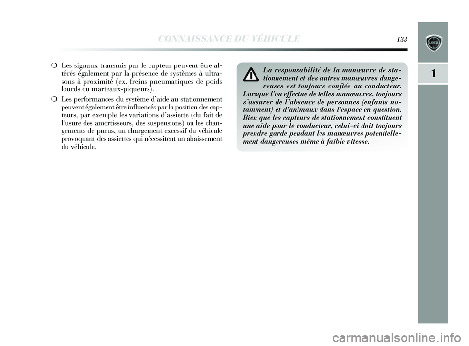 Lancia Delta 2014 Notice dentretien (in French) CONNAISSANCE DU VÉHICULE133
1
❍Les s ignaux trans mis par le capteur peuvent être al-
térés également par la pré sence de systèmes à ultra-
s ons à proximité (ex. freins pneumatiques Lancia Delta 2014 Notice dentretien (in French) CONNAISSANCE DU VÉHICULE133
1
❍Les s ignaux trans mis par le capteur peuvent être al-
térés également par la pré sence de systèmes à ultra-
s ons à proximité (ex. freins pneumatiques