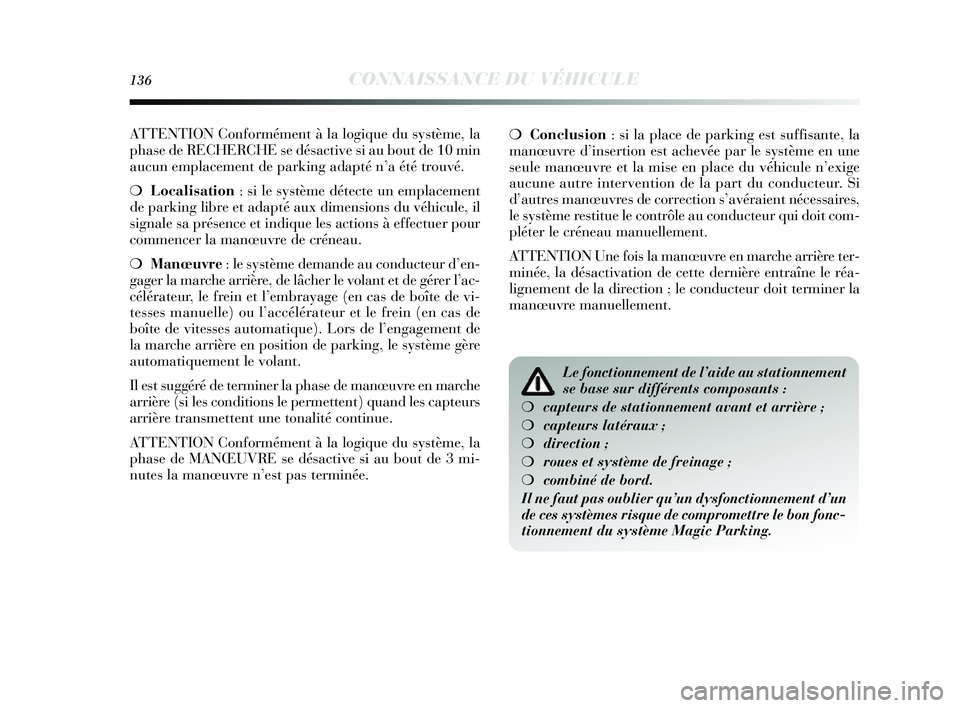 Lancia Delta 2014 Notice dentretien (in French) 136CONNAISSANCE DU VÉHICULE
ATTENTION Conformément à la logique du système, la
phas e de RECHERCHE s e désactive si au bout de 10 min
aucun emplacement de parking adapté n ’a été trouvé.
Lancia Delta 2014 Notice dentretien (in French) 136CONNAISSANCE DU VÉHICULE
ATTENTION Conformément à la logique du système, la
phas e de RECHERCHE s e désactive si au bout de 10 min
aucun emplacement de parking adapté n ’a été trouvé.
