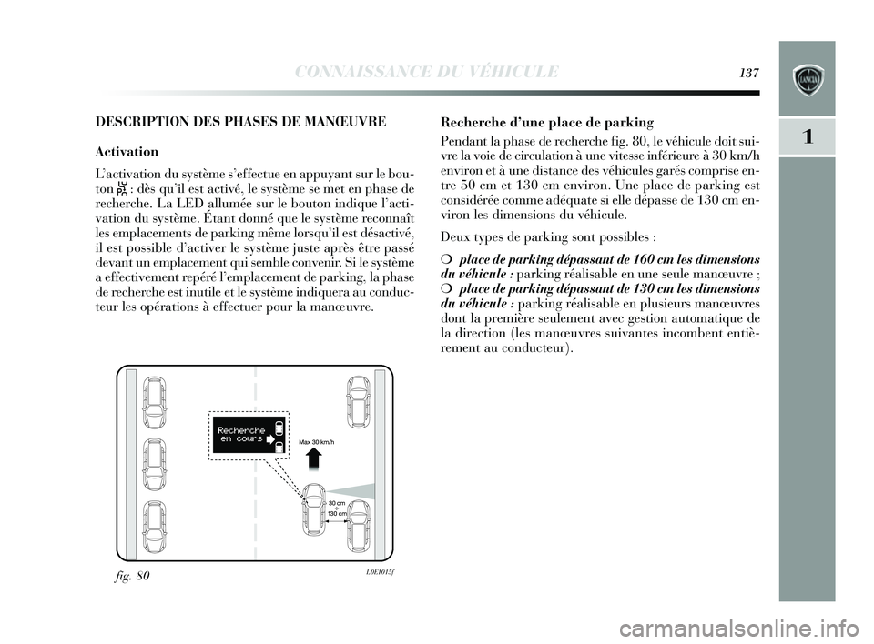 Lancia Delta 2014 Notice dentretien (in French) CONNAISSANCE DU VÉHICULE137
1
DESCRIPTION DES PHASES DE MANŒUVRE
Activation
L ’activation du système s’effectue en appuyant sur le bou-
ton
S: dès qu’il es t activé, le système se met Lancia Delta 2014 Notice dentretien (in French) CONNAISSANCE DU VÉHICULE137
1
DESCRIPTION DES PHASES DE MANŒUVRE
Activation
L ’activation du système s’effectue en appuyant sur le bou-
ton
S: dès qu’il es t activé, le système se met
