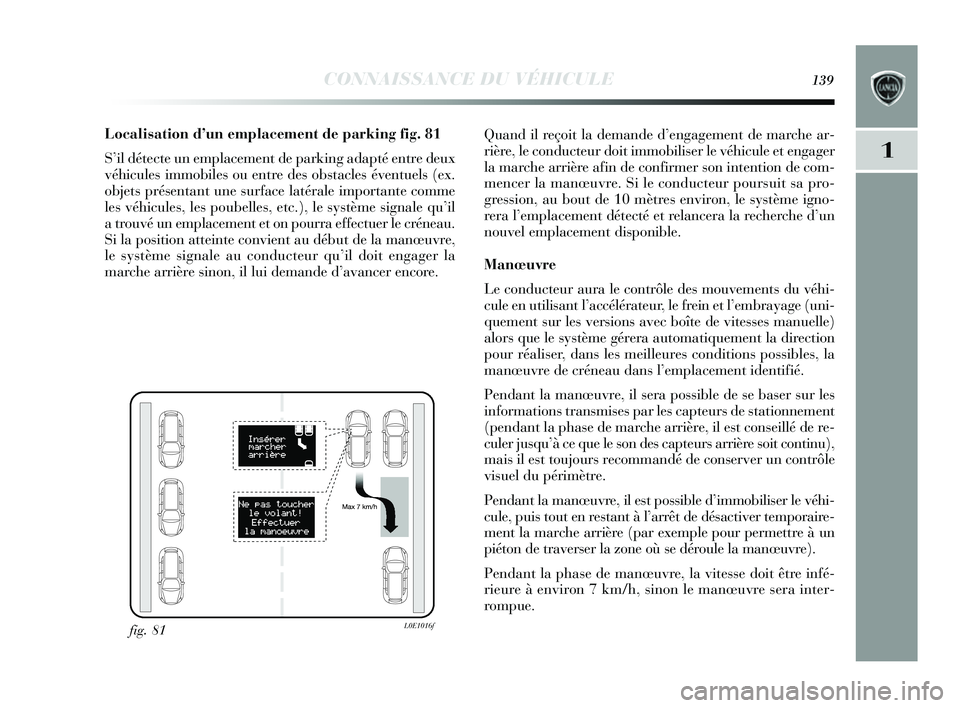 Lancia Delta 2014 Notice dentretien (in French) CONNAISSANCE DU VÉHICULE139
1
Localisation d’un emplacement de parkin g fig . 81
S ’il détecte un emplacement de parking adapté entre deux
véhicules immobiles ou entre des obstacles évent Lancia Delta 2014 Notice dentretien (in French) CONNAISSANCE DU VÉHICULE139
1
Localisation d’un emplacement de parkin g fig . 81
S ’il détecte un emplacement de parking adapté entre deux
véhicules immobiles ou entre des obstacles évent