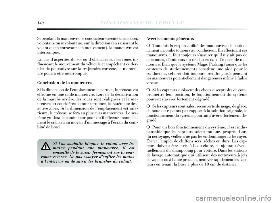 Lancia Delta 2014 Notice dentretien (in French) 140CONNAISSANCE DU VÉHICULE
Si pendant la manœuvre, le conducteur exécute une action,
volontaire ou involontaire, sur la direction (en sais issant le
volant ou en entravant s on mouvement), la man Lancia Delta 2014 Notice dentretien (in French) 140CONNAISSANCE DU VÉHICULE
Si pendant la manœuvre, le conducteur exécute une action,
volontaire ou involontaire, sur la direction (en sais issant le
volant ou en entravant s on mouvement), la man