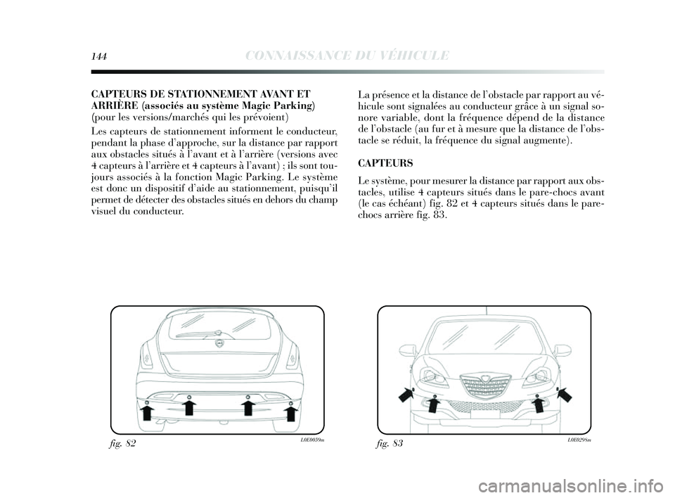 Lancia Delta 2014 Notice dentretien (in French) 144CONNAISSANCE DU VÉHICULE
CAPTEURS DE STATIONNEMENT AVANT ET
ARRIÈRE (associés au système Magic Parking)
(pour les versions/marchés qui les prévoient)
Les capteurs de stationnement informent Lancia Delta 2014 Notice dentretien (in French) 144CONNAISSANCE DU VÉHICULE
CAPTEURS DE STATIONNEMENT AVANT ET
ARRIÈRE (associés au système Magic Parking)
(pour les versions/marchés qui les prévoient)
Les capteurs de stationnement informent