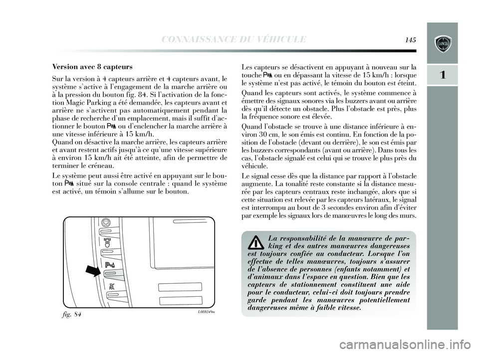 Lancia Delta 2014 Notice dentretien (in French) CONNAISSANCE DU VÉHICULE145
1
Version avec 8 capteurs
Sur la version à 4 capteur s arrière et 4 capteurs avant, le
système s’active à l’ engagement de la marche arrière ou
à la pression d Lancia Delta 2014 Notice dentretien (in French) CONNAISSANCE DU VÉHICULE145
1
Version avec 8 capteurs
Sur la version à 4 capteur s arrière et 4 capteurs avant, le
système s’active à l’ engagement de la marche arrière ou
à la pression d