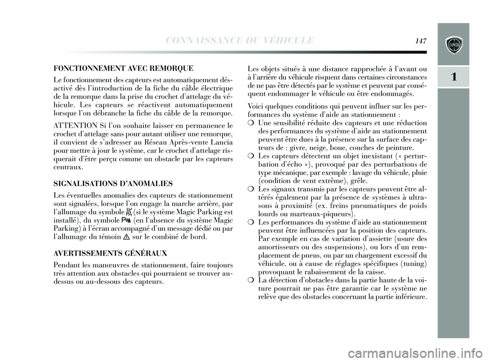 Lancia Delta 2014 Notice dentretien (in French) CONNAISSANCE DU VÉHICULE147
1
FONCTIONNEMENT AVEC REMORQUE
Le fonctionnement des capteurs est automatiquement dés -
activé dès l’introduction de la fiche du câble électrique
de la remorque d Lancia Delta 2014 Notice dentretien (in French) CONNAISSANCE DU VÉHICULE147
1
FONCTIONNEMENT AVEC REMORQUE
Le fonctionnement des capteurs est automatiquement dés -
activé dès l’introduction de la fiche du câble électrique
de la remorque d
