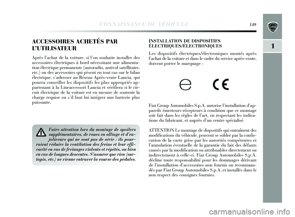 Lancia Delta 2014  Notice dentretien (in French) CONNAISSANCE DU VÉHICULE149
1
INSTALLATION DE DISPOSITIFS
ÉLECTRIQUES/ÉLECTRONIQUES 
Les  dis positifs  électriques /électroniques  montés après
l ’achat de la voiture et dans  le cadre du se