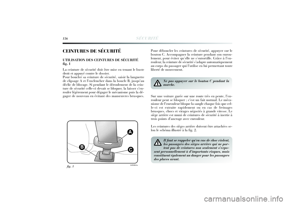 Lancia Delta 2014 Notice dentretien (in French) 156
SÉCURITÉ
CEINTURES DE SÉCURITÉUTILISATION DES CEINTURES DE SÉCURITÉ
fig. 1
La ceinture de sécurité doit être mise en tenant le buste
droit et appuyé contre le dossier.
Pour boucler sa c Lancia Delta 2014 Notice dentretien (in French) 156
SÉCURITÉ
CEINTURES DE SÉCURITÉUTILISATION DES CEINTURES DE SÉCURITÉ
fig. 1
La ceinture de sécurité doit être mise en tenant le buste
droit et appuyé contre le dossier.
Pour boucler sa c
