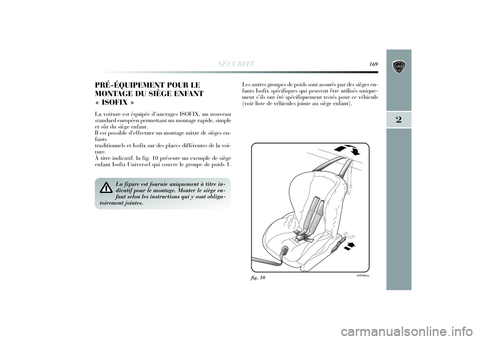 Lancia Delta 2014 Notice dentretien (in French) SÉCURITÉ
169
2
PRÉ-ÉQUIPEMENT POUR LE
MONTAGE DU SIÈGE ENFANT
« ISOFIX » La voiture est équipée d'ancrages ISOFIX, un nouveau
standard européen permettant un montage rapide, simple
et s Lancia Delta 2014 Notice dentretien (in French) SÉCURITÉ
169
2
PRÉ-ÉQUIPEMENT POUR LE
MONTAGE DU SIÈGE ENFANT
« ISOFIX » La voiture est équipée d'ancrages ISOFIX, un nouveau
standard européen permettant un montage rapide, simple
et s