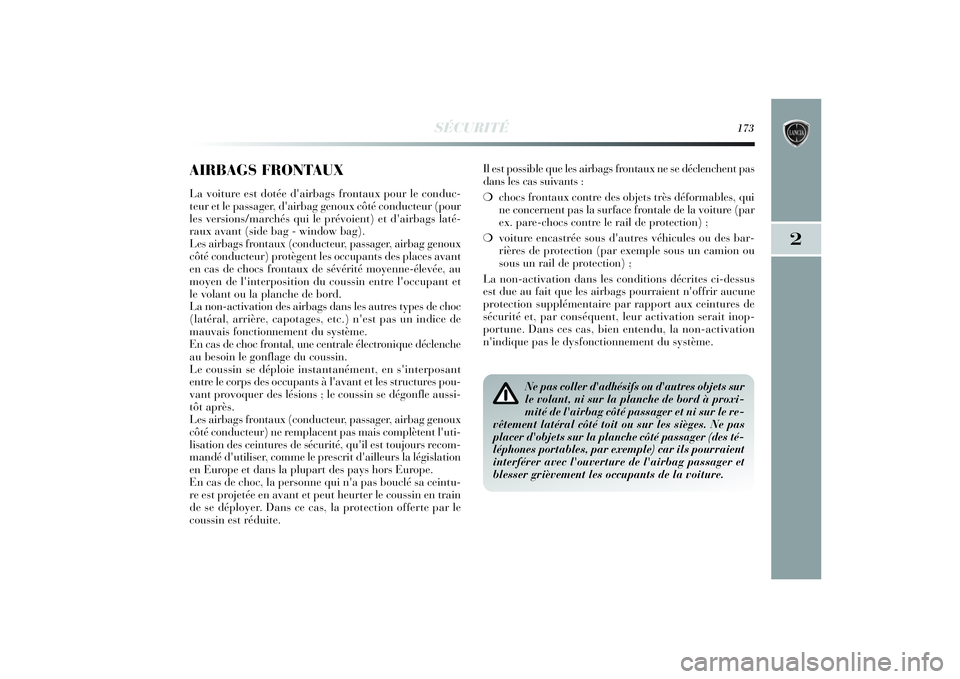 Lancia Delta 2014  Notice dentretien (in French) SÉCURITÉ
173
2
AIRBAGS FRONTAUXLa voiture est dotée d'airbags frontaux pour le conduc-
teur et le passager, d'airbag genoux côté conducteur (pour
les versions/marchés qui le prévoient) 