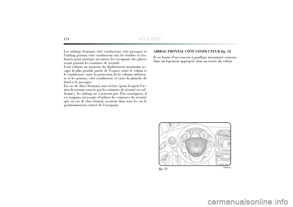 Lancia Delta 2014 Notice dentretien (in French) 174
SÉCURITÉ
Les airbags frontaux côté conducteur, côté passager et
l'airbag genoux côté conducteur ont été étudiés et éta-
lonnés pour protéger au mieux les occupants des places
av Lancia Delta 2014 Notice dentretien (in French) 174
SÉCURITÉ
Les airbags frontaux côté conducteur, côté passager et
l'airbag genoux côté conducteur ont été étudiés et éta-
lonnés pour protéger au mieux les occupants des places
av