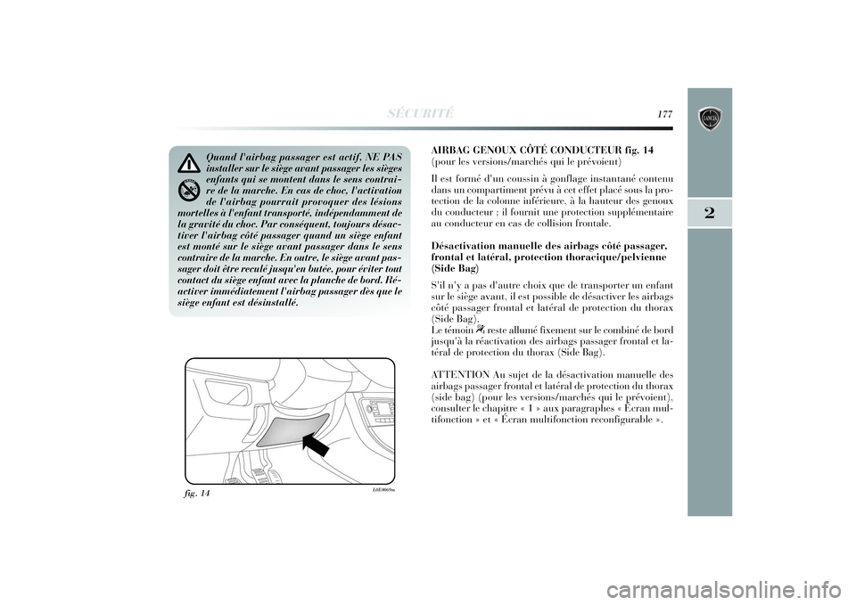 Lancia Delta 2014 Notice dentretien (in French) SÉCURITÉ
177
2
AIRBAG GENOUX CÔTÉ CONDUCTEUR fig. 14
(pour les versions/marchés qui le prévoient)
Il est formé d'un coussin à gonflage instantané contenu
dans un compartiment prévu à ce Lancia Delta 2014 Notice dentretien (in French) SÉCURITÉ
177
2
AIRBAG GENOUX CÔTÉ CONDUCTEUR fig. 14
(pour les versions/marchés qui le prévoient)
Il est formé d'un coussin à gonflage instantané contenu
dans un compartiment prévu à ce
