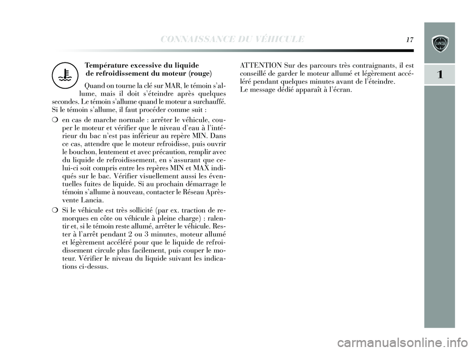 Lancia Delta 2014  Notice dentretien (in French) CONNAISSANCE DU VÉHICULE17
1
Température excessive du liquide de refroidissement du moteur (rou ge)
Quand on tourne la clé  sur MAR, le témoin s’al-
lume, mais  il doit s’éteindre aprè s que