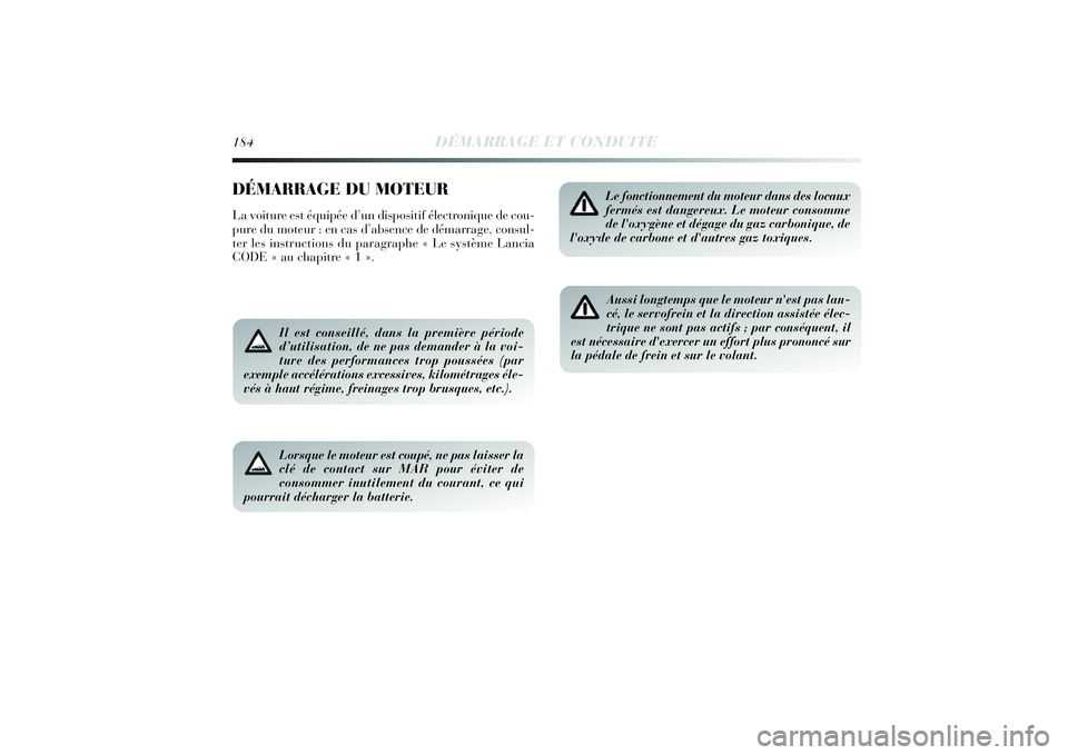 Lancia Delta 2014 Notice dentretien (in French) 184
DÉMARRAGE ET CONDUITE
DÉMARRAGE DU MOTEURLa voiture est équipée d’un dispositif électronique de cou-
pure du moteur : en cas d’absence de démarrage, consul-
ter les instructions du parag Lancia Delta 2014 Notice dentretien (in French) 184
DÉMARRAGE ET CONDUITE
DÉMARRAGE DU MOTEURLa voiture est équipée d’un dispositif électronique de cou-
pure du moteur : en cas d’absence de démarrage, consul-
ter les instructions du parag