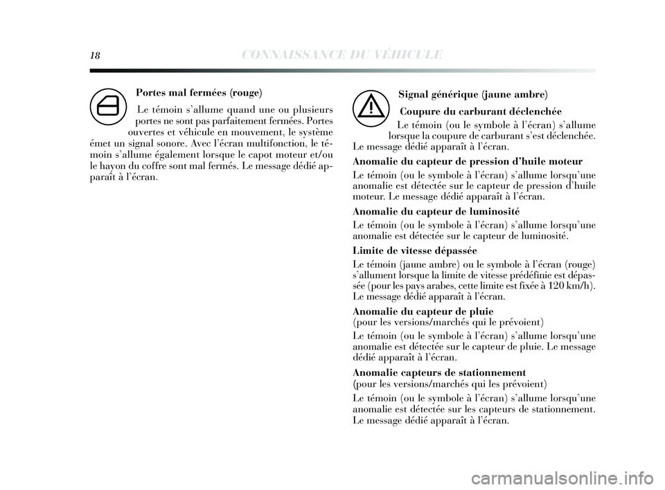 Lancia Delta 2014  Notice dentretien (in French) 18CONNAISSANCE DU VÉHICULE
Portes mal fermées (rouge)
Le témoin s’allume quand une ou plus ieurs
portes  ne sont pas  parfaitement fermées . Portes
ouvertes  et véhicule en mouvement, le  syst