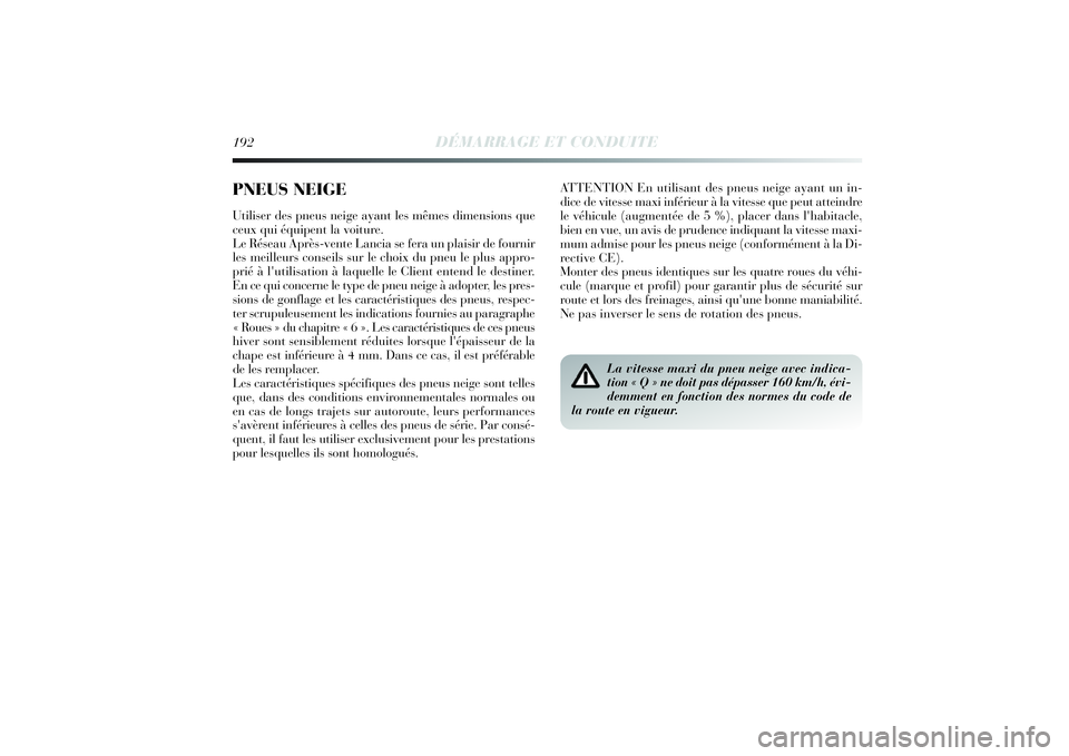 Lancia Delta 2014 Notice dentretien (in French) 192
DÉMARRAGE ET CONDUITE
ATTENTION En utilisant des pneus neige ayant un in-
dice de vitesse maxi inférieur à la vitesse que peut atteindre
le véhicule (augmentée de 5 %), placer dans l'habi Lancia Delta 2014 Notice dentretien (in French) 192
DÉMARRAGE ET CONDUITE
ATTENTION En utilisant des pneus neige ayant un in-
dice de vitesse maxi inférieur à la vitesse que peut atteindre
le véhicule (augmentée de 5 %), placer dans l'habi