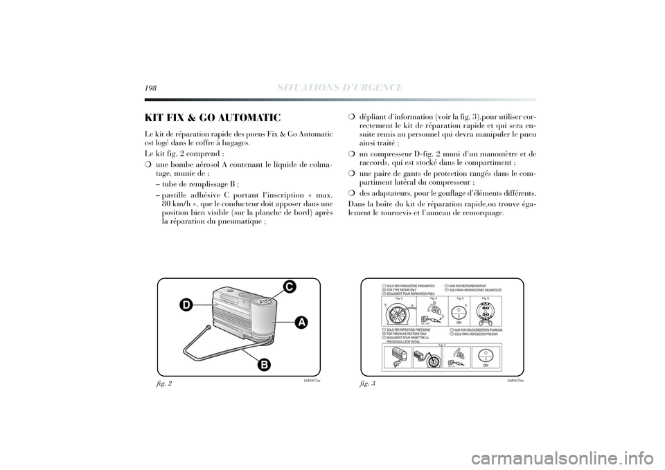Lancia Delta 2014 Notice dentretien (in French) 198
SITUATIONS D’URGENCE
❍dépliant d'information (voir la fig. 3),pour utiliser cor-
rectement le kit de réparation rapide et qui sera en-
suite remis au personnel qui devra manipuler le pne Lancia Delta 2014 Notice dentretien (in French) 198
SITUATIONS D’URGENCE
❍dépliant d'information (voir la fig. 3),pour utiliser cor-
rectement le kit de réparation rapide et qui sera en-
suite remis au personnel qui devra manipuler le pne