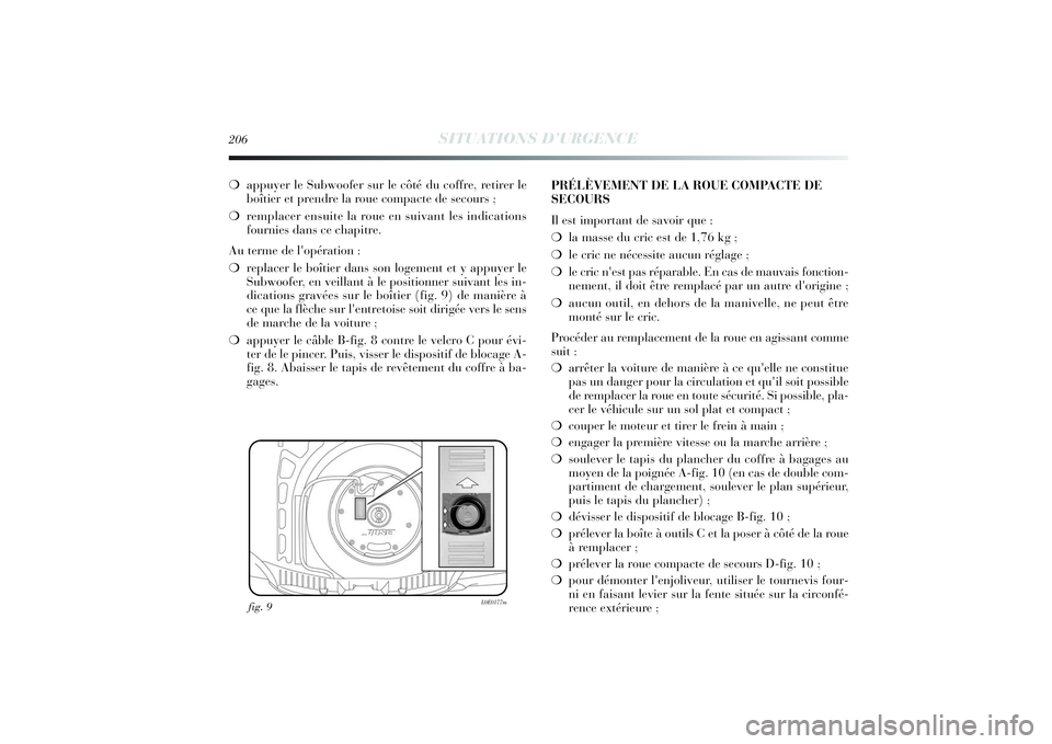 Lancia Delta 2014 Notice dentretien (in French) 206
SITUATIONS D’URGENCE
❍appuyer le Subwoofer sur le côté du coffre, retirer le
boîtier et prendre la roue compacte de secours ;
❍remplacer ensuite la roue en suivant les indications
fournie Lancia Delta 2014 Notice dentretien (in French) 206
SITUATIONS D’URGENCE
❍appuyer le Subwoofer sur le côté du coffre, retirer le
boîtier et prendre la roue compacte de secours ;
❍remplacer ensuite la roue en suivant les indications
fournie