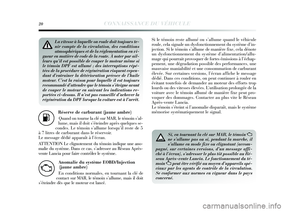 Lancia Delta 2014 Notice dentretien (in French) 20CONNAISSANCE DU VÉHICULE
Réserve de carburant (jaune ambre)Quand on tourne la clé s ur MAR, le témoin s’al-
lume, mais il doit s’éteindre après quelques s e-
condes. Le témoin s’allum Lancia Delta 2014 Notice dentretien (in French) 20CONNAISSANCE DU VÉHICULE
Réserve de carburant (jaune ambre)Quand on tourne la clé s ur MAR, le témoin s’al-
lume, mais il doit s’éteindre après quelques s e-
condes. Le témoin s’allum