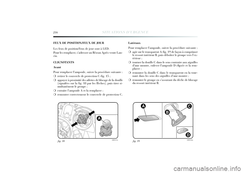 Lancia Delta 2014  Notice dentretien (in French) 216
SITUATIONS D’URGENCE
FEUX DE POSITION/FEUX DE JOUR
Les feux de position/feux de jour sont à LED.
Pour les remplacer, s'adresser au Réseau Après-vente Lan-
cia.
CLIGNOTANTS
Av a n t
Pour r