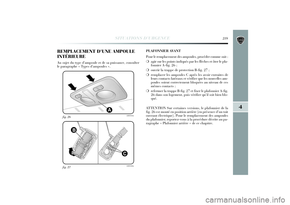 Lancia Delta 2014 Notice dentretien (in French) SITUATIONS D’URGENCE
219
4
fig. 27
L0E0166m
fig. 26
L0E0165m
REMPLACEMENT D'UNE AMPOULE
INTÉRIEUREAu sujet du type d'ampoule et de sa puissance, consulter
le paragraphe « Types d'ampou Lancia Delta 2014 Notice dentretien (in French) SITUATIONS D’URGENCE
219
4
fig. 27
L0E0166m
fig. 26
L0E0165m
REMPLACEMENT D'UNE AMPOULE
INTÉRIEUREAu sujet du type d'ampoule et de sa puissance, consulter
le paragraphe « Types d'ampou