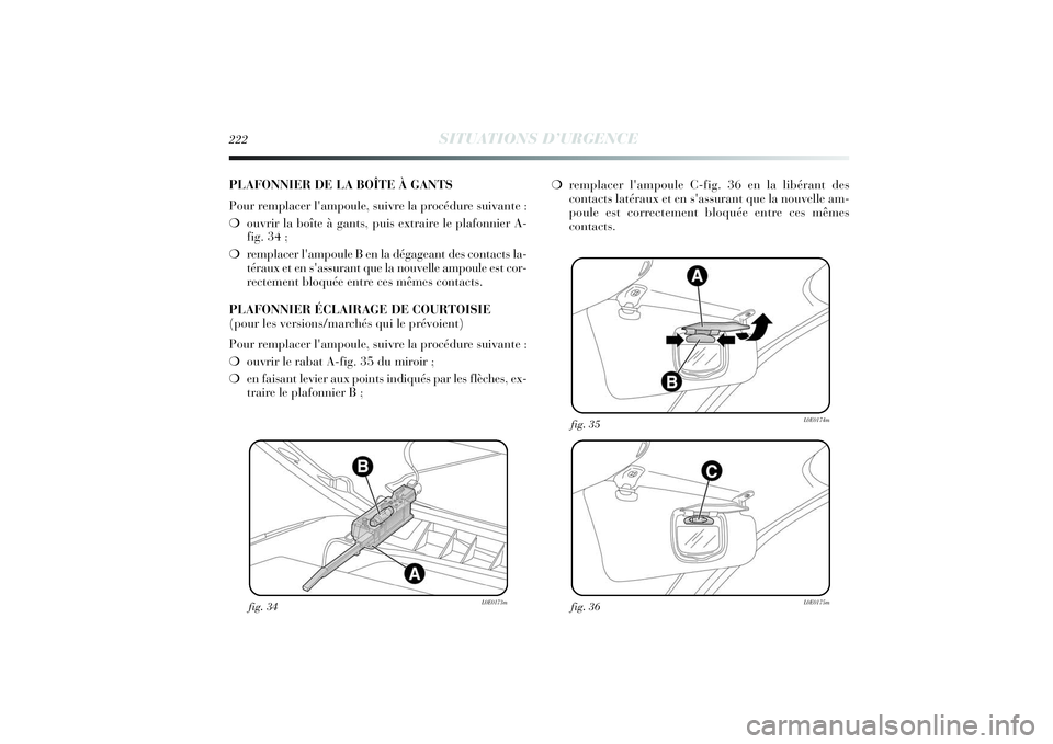 Lancia Delta 2014 Notice dentretien (in French) 222
SITUATIONS D’URGENCE
fig. 34
L0E0173m
fig. 36
L0E0175m
fig. 35
L0E0174m
PLAFONNIER DE LA BOÎTE À GANTS
Pour remplacer l'ampoule, suivre la procédure suivante :
❍ouvrir la boîte à gant Lancia Delta 2014 Notice dentretien (in French) 222
SITUATIONS D’URGENCE
fig. 34
L0E0173m
fig. 36
L0E0175m
fig. 35
L0E0174m
PLAFONNIER DE LA BOÎTE À GANTS
Pour remplacer l'ampoule, suivre la procédure suivante :
❍ouvrir la boîte à gant