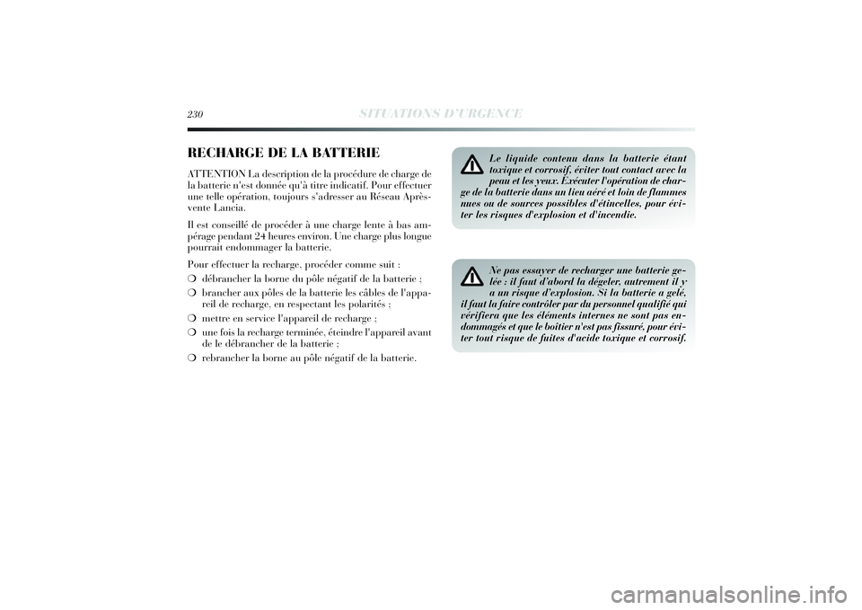 Lancia Delta 2014 Notice dentretien (in French) 230
SITUATIONS D’URGENCE
RECHARGE DE LA BATTERIEATTENTION La description de la procédure de charge de
la batterie n'est donnée qu'à titre indicatif. Pour effectuer
une telle opération, t Lancia Delta 2014 Notice dentretien (in French) 230
SITUATIONS D’URGENCE
RECHARGE DE LA BATTERIEATTENTION La description de la procédure de charge de
la batterie n'est donnée qu'à titre indicatif. Pour effectuer
une telle opération, t