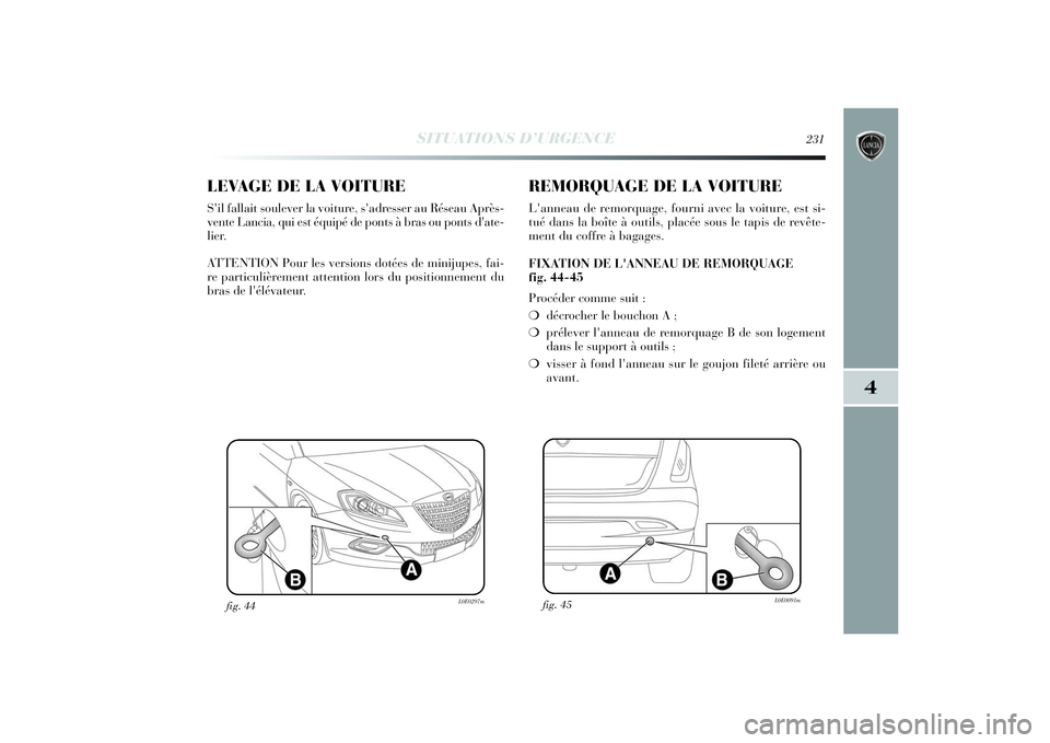 Lancia Delta 2014 Notice dentretien (in French) SITUATIONS D’URGENCE
231
4
LEVAGE DE LA VOITURES'il fallait soulever la voiture, s'adresser au Réseau Après-
vente Lancia, qui est équipé de ponts à bras ou ponts d'ate-
lier.
ATTEN Lancia Delta 2014 Notice dentretien (in French) SITUATIONS D’URGENCE
231
4
LEVAGE DE LA VOITURES'il fallait soulever la voiture, s'adresser au Réseau Après-
vente Lancia, qui est équipé de ponts à bras ou ponts d'ate-
lier.
ATTEN