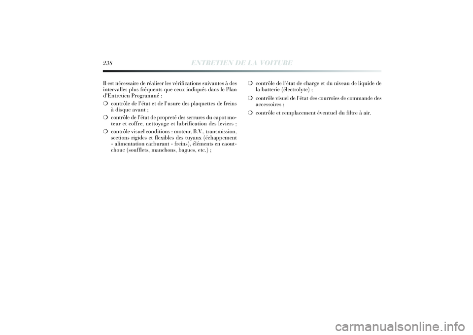 Lancia Delta 2014 Notice dentretien (in French) Il est nécessaire de réaliser les vérifications suivantes à des
intervalles plus fréquents que ceux indiqués dans le Plan
d'Entretien Programmé :
❍contrôle de l'état et de l'usu Lancia Delta 2014 Notice dentretien (in French) Il est nécessaire de réaliser les vérifications suivantes à des
intervalles plus fréquents que ceux indiqués dans le Plan
d'Entretien Programmé :
❍contrôle de l'état et de l'usu