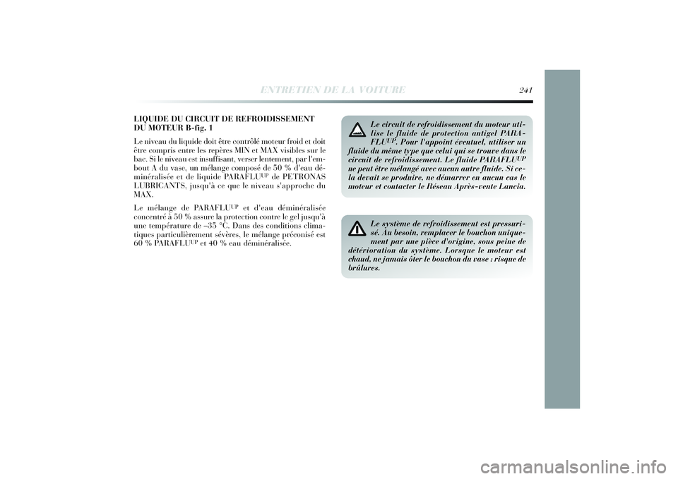 Lancia Delta 2014 Notice dentretien (in French) LIQUIDE DU CIRCUIT DE REFROIDISSEMENT
DU MOTEUR B-fig. 1
Le niveau du liquide doit être contrôlé moteur froid et doit
être compris entre les repères MIN et MAX visibles sur le
bac. Si le niveau e Lancia Delta 2014 Notice dentretien (in French) LIQUIDE DU CIRCUIT DE REFROIDISSEMENT
DU MOTEUR B-fig. 1
Le niveau du liquide doit être contrôlé moteur froid et doit
être compris entre les repères MIN et MAX visibles sur le
bac. Si le niveau e