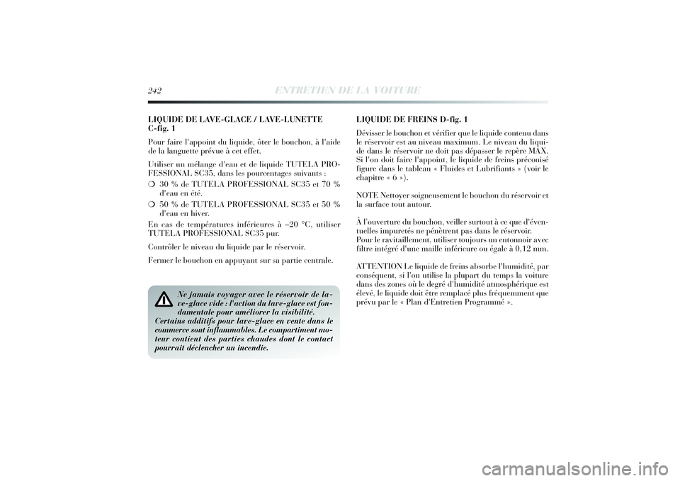 Lancia Delta 2014 Notice dentretien (in French) LIQUIDE DE LAVE-GLACE / LAVE-LUNETTE
C-fig. 1
Pour faire l'appoint du liquide, ôter le bouchon, à l'aide
de la languette prévue à cet effet.
Utiliser un mélange d'eau et de liquide T Lancia Delta 2014 Notice dentretien (in French) LIQUIDE DE LAVE-GLACE / LAVE-LUNETTE
C-fig. 1
Pour faire l'appoint du liquide, ôter le bouchon, à l'aide
de la languette prévue à cet effet.
Utiliser un mélange d'eau et de liquide T