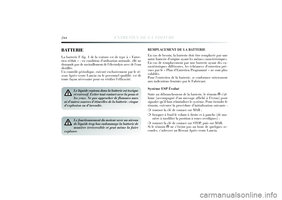Lancia Delta 2014 Notice dentretien (in French) REMPLACEMENT DE LA BATTERIE
En cas de besoin, la batterie doit être remplacée par une
autre batterie d'origine ayant les mêmes caractéristiques.
En cas de remplacement par une batterie ayant d Lancia Delta 2014 Notice dentretien (in French) REMPLACEMENT DE LA BATTERIE
En cas de besoin, la batterie doit être remplacée par une
autre batterie d'origine ayant les mêmes caractéristiques.
En cas de remplacement par une batterie ayant d