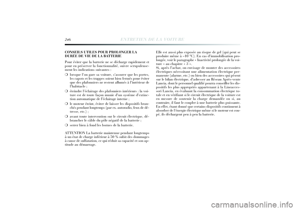 Lancia Delta 2014 Notice dentretien (in French) 246
ENTRETIEN DE LA VOITURE
CONSEILS UTILES POUR PROLONGER LA
DURÉE DE VIE DE LA BATTERIE
Pour éviter que la batterie ne se décharge rapidement et
pour en préserver la fonctionnalité, suivre scru Lancia Delta 2014 Notice dentretien (in French) 246
ENTRETIEN DE LA VOITURE
CONSEILS UTILES POUR PROLONGER LA
DURÉE DE VIE DE LA BATTERIE
Pour éviter que la batterie ne se décharge rapidement et
pour en préserver la fonctionnalité, suivre scru