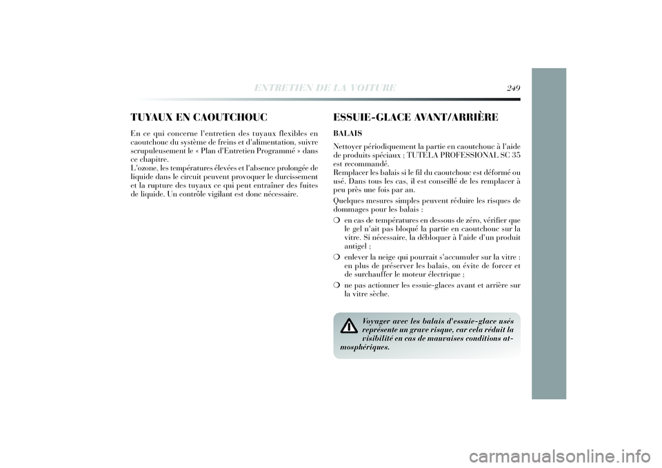 Lancia Delta 2014 Notice dentretien (in French) TUYAUX EN CAOUTCHOUCEn ce qui concerne l'entretien des tuyaux flexibles en
caoutchouc du système de freins et d'alimentation, suivre
scrupuleusement le « Plan d'Entretien Programmé » d Lancia Delta 2014 Notice dentretien (in French) TUYAUX EN CAOUTCHOUCEn ce qui concerne l'entretien des tuyaux flexibles en
caoutchouc du système de freins et d'alimentation, suivre
scrupuleusement le « Plan d'Entretien Programmé » d