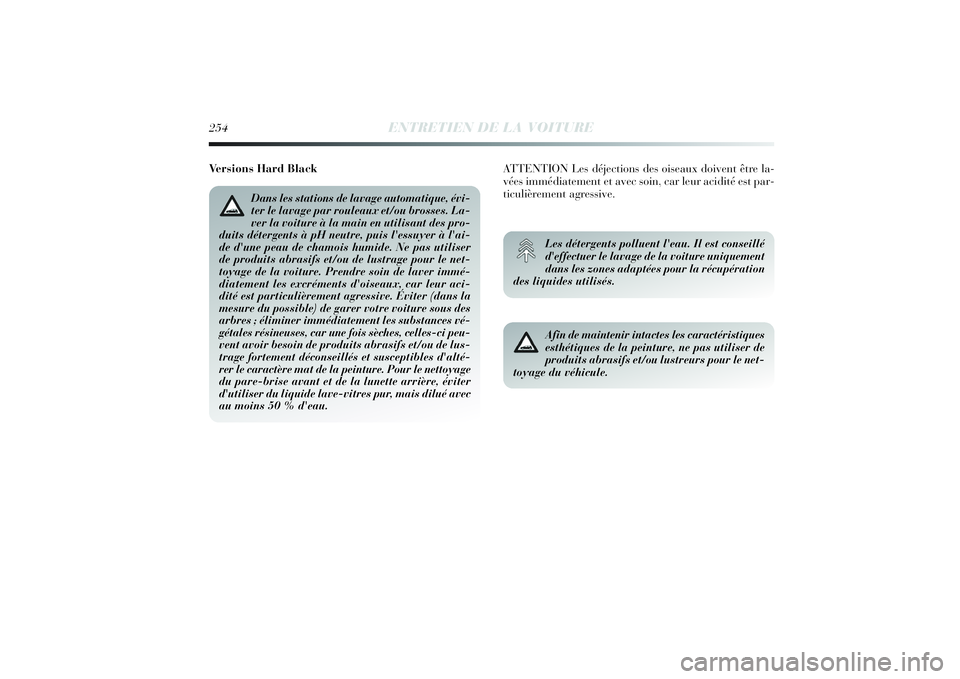 Lancia Delta 2014 Notice dentretien (in French) 254
ENTRETIEN DE LA VOITURE
Afin de maintenir intactes les caractéristiques
esthétiques de la peinture, ne pas utiliser de
produits abrasifs et/ou lustreurs pour le net-
toyage du véhicule.Les dét Lancia Delta 2014 Notice dentretien (in French) 254
ENTRETIEN DE LA VOITURE
Afin de maintenir intactes les caractéristiques
esthétiques de la peinture, ne pas utiliser de
produits abrasifs et/ou lustreurs pour le net-
toyage du véhicule.Les dét