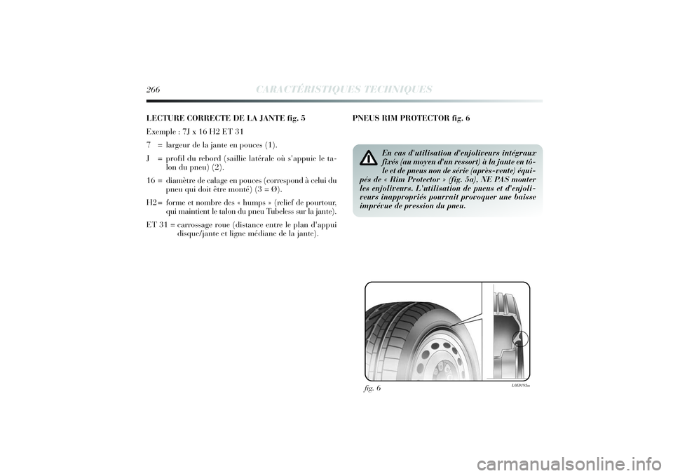 Lancia Delta 2014 Notice dentretien (in French) 266
CARACTÉRISTIQUES TECHNIQUES
LECTURE CORRECTE DE LA JANTE fig. 5
Exemple : 7J x 16 H2 ET 31
7 = largeur de la jante en pouces (1).
J = profil du rebord (saillie latérale où s'appuie le ta- Lancia Delta 2014 Notice dentretien (in French) 266
CARACTÉRISTIQUES TECHNIQUES
LECTURE CORRECTE DE LA JANTE fig. 5
Exemple : 7J x 16 H2 ET 31
7 = largeur de la jante en pouces (1).
J = profil du rebord (saillie latérale où s'appuie le ta-